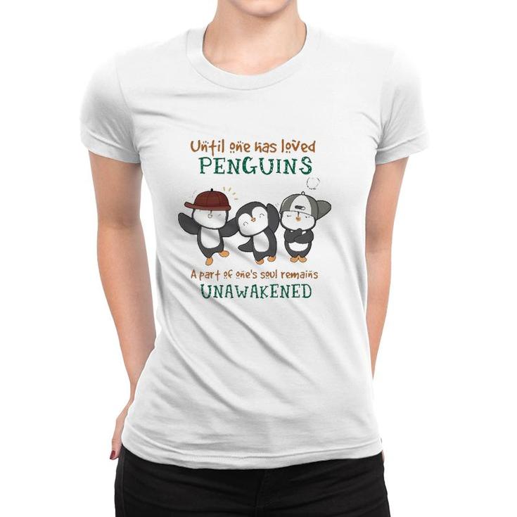 Penguins Until One Has Loved Penguins A Part Of One's Soul Remains Unawakened Women T-shirt
