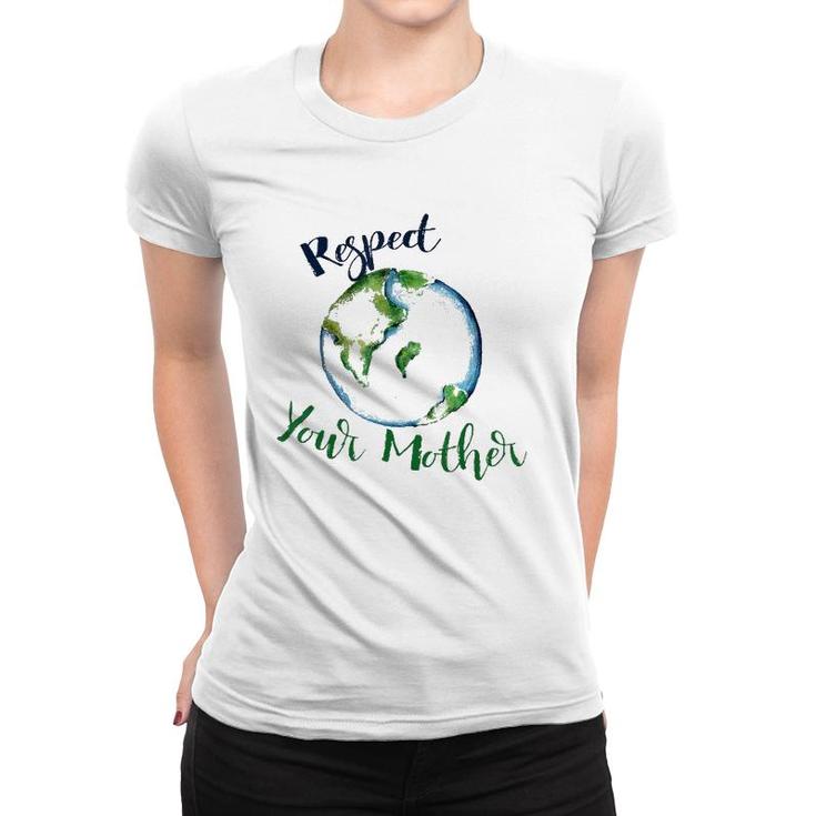 Respect Your Mother  Earth Dayfunny Artistic Women T-shirt