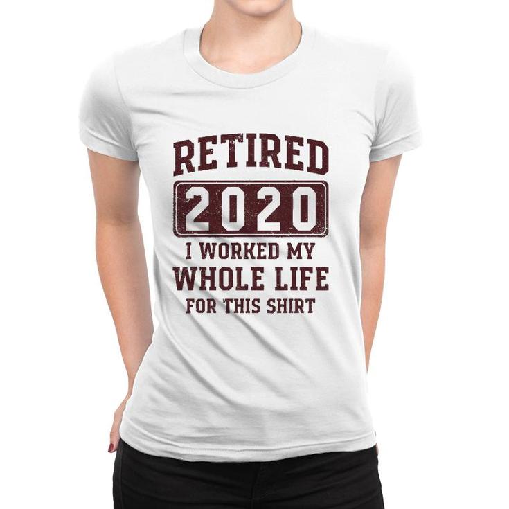 Retired 2020 I Worked My Whole Life For This  - Vintage Women T-shirt