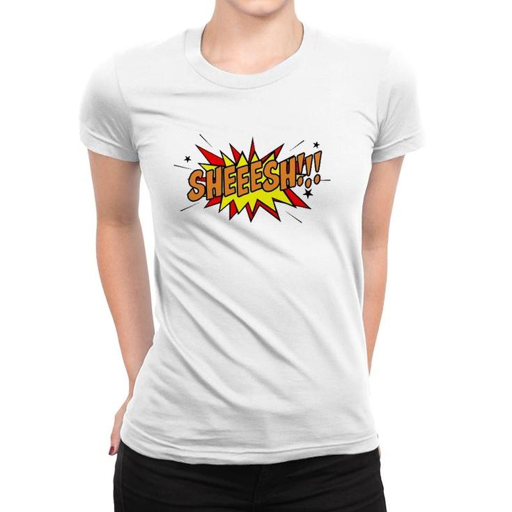 Sheeesh Surprise Shock Or Disbelief Slang Women T-shirt