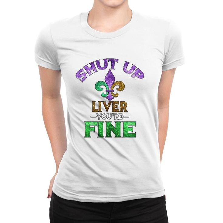 Shut Up Liver You're Fine Mardi Gras Funny Beer Gift Women T-shirt