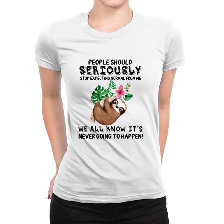 Sloth People Should Seriously Stop Expecting Normal From Me We All Know It's Never Going To Happen Funny Flower Women T-shirt