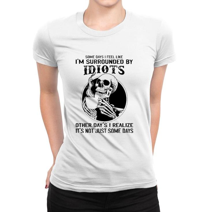 Some Days I Feel Like I'm Surrounded By Idiots Skull Lovers Women T-shirt