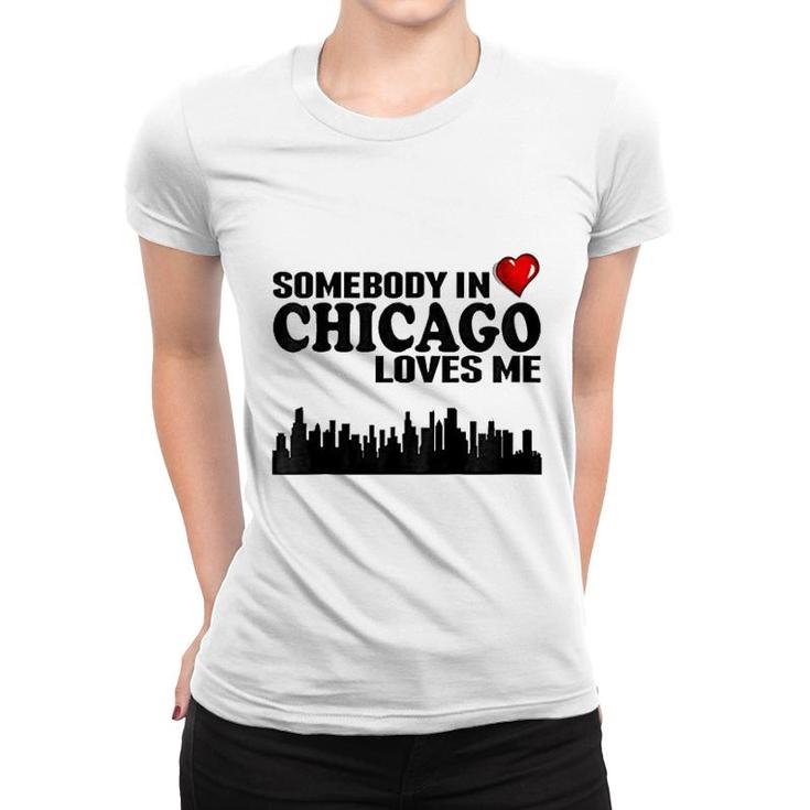 Somebody In Chicago Loves Me Women T-shirt
