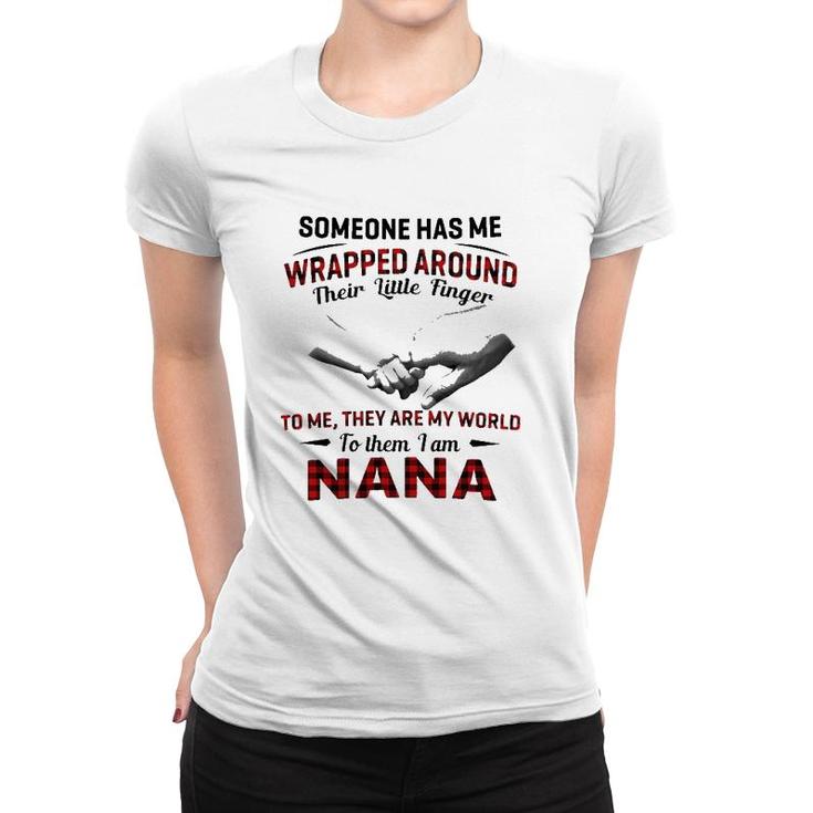Someone Has Me Wrapped Around Their Little Finger To Me They Are My World To Them I Am Nana Women T-shirt