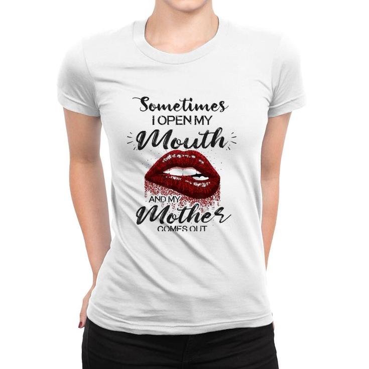 Sometimes I Open My Mouth And My Mother Comes Out Lips Version Women T-shirt