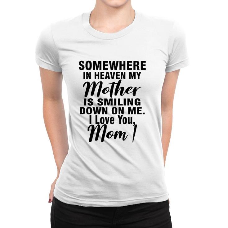 Somewhere In Heaven My Mother Is Smiling Down On Me I Love You Mom Women T-shirt