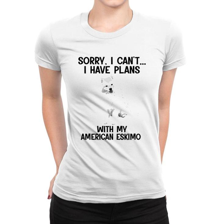 Sorry I Cant I Have Plans With My American Eskimo Women T-shirt