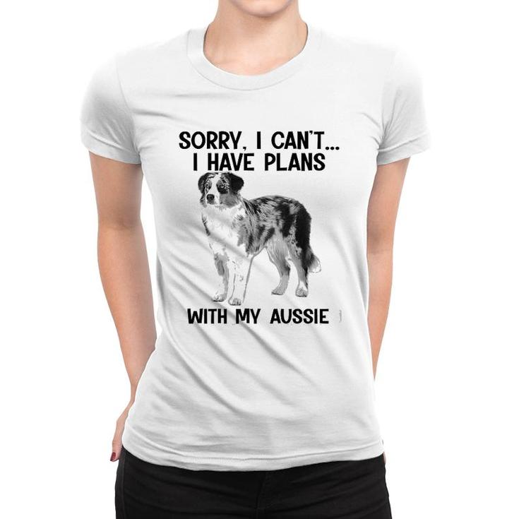 Sorry I Cant I Have Plans With My Aussie Women T-shirt