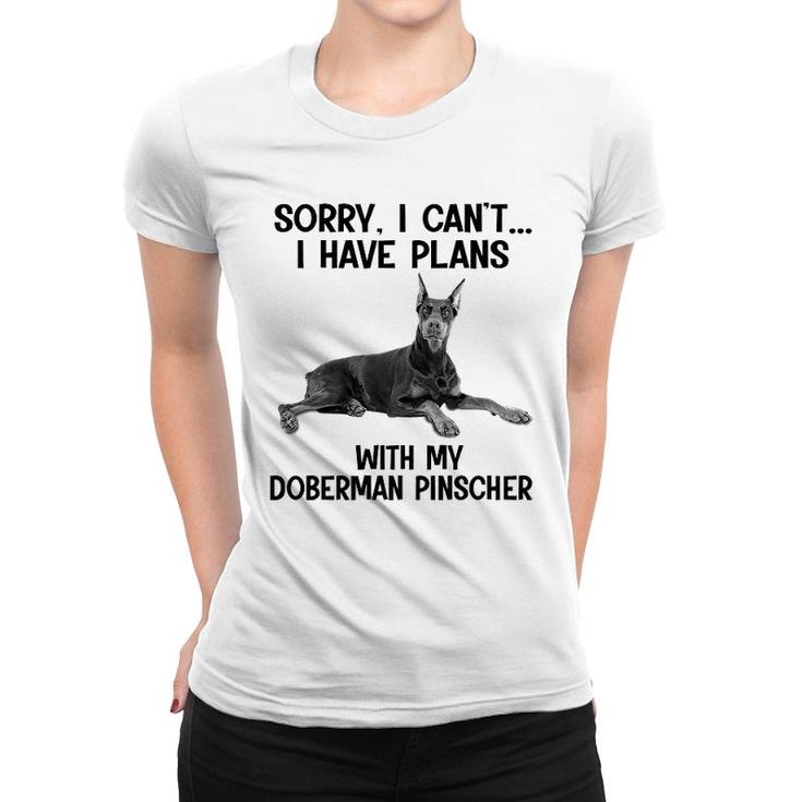 Sorry I Cant I Have Plans With My Doberman Pinscher Women T-shirt
