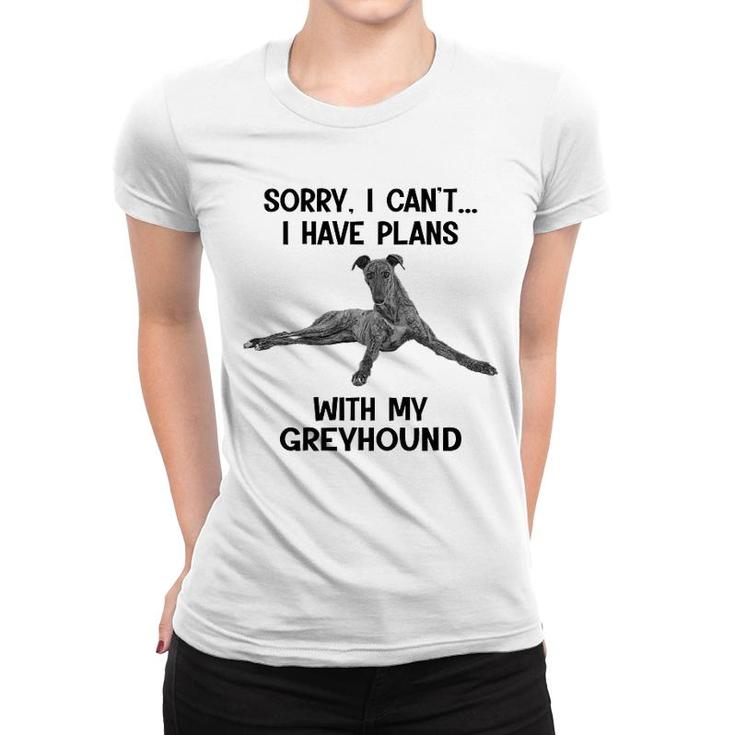 Sorry I Cant I Have Plans With My Greyhound Women T-shirt
