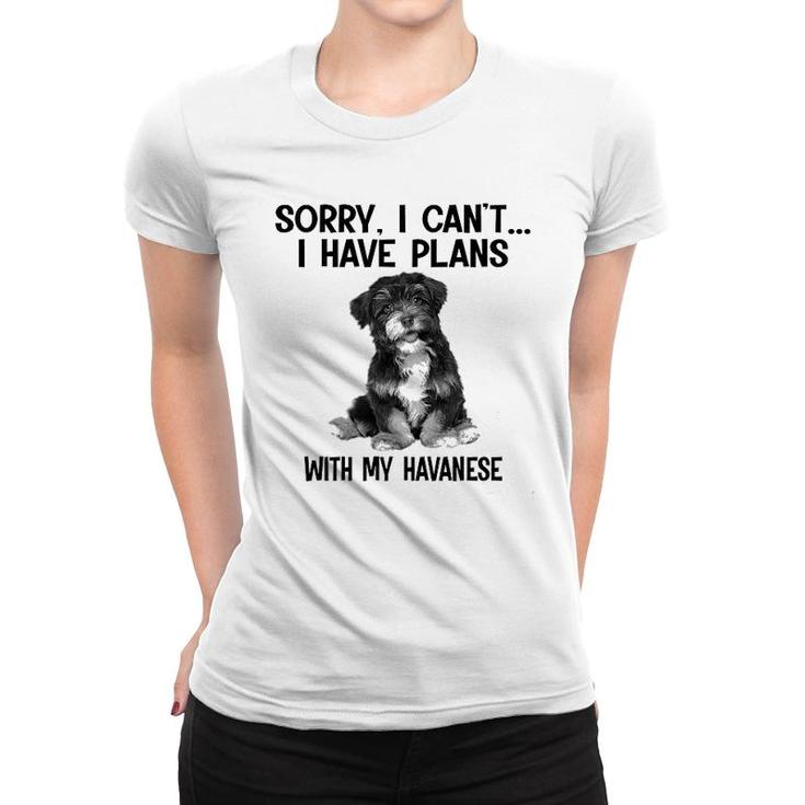 Sorry I Cant I Have Plans With My Havanese Women T-shirt