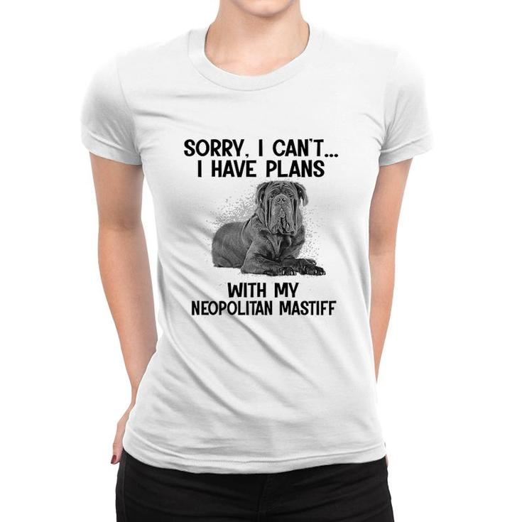Sorry I Cant I Have Plans With My Neopolitan Mastiff Women T-shirt
