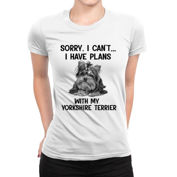 Sorry I Cant I Have Plans With My Yorkshire Terrier Women T-shirt