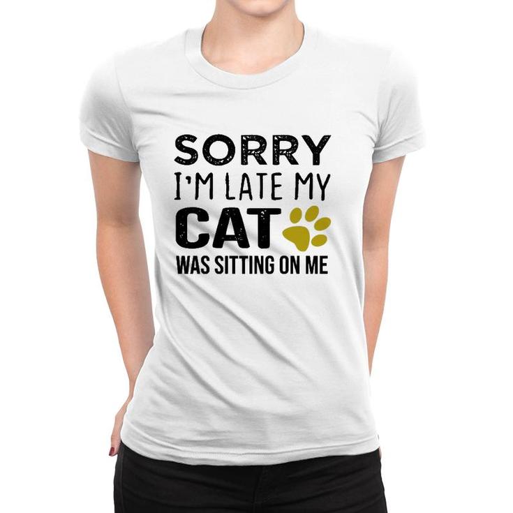 Sorry I'm Late My Cat Was Sitting On Me - Cat Lovers Gift Pullover Women T-shirt