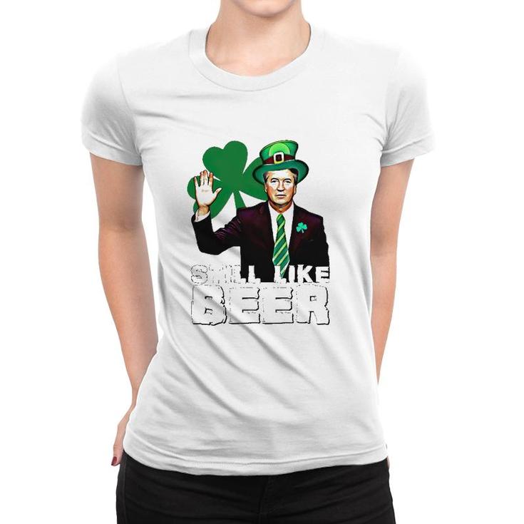 Still Like Beer St Patrick's Day Kavanaugh St Patrick's Day Women T-shirt
