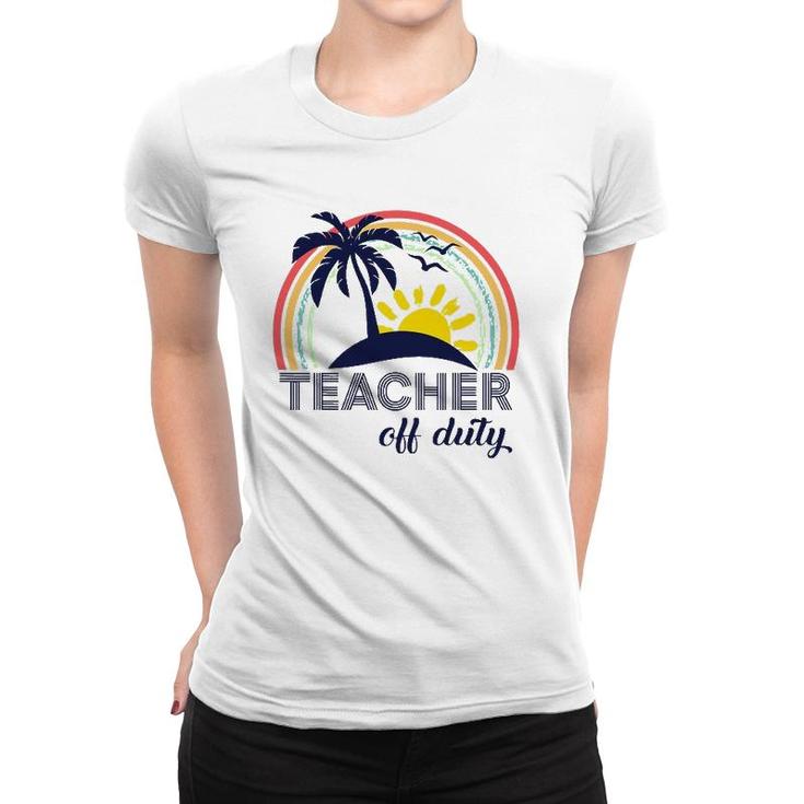 Teacher Off Duty End Of School Year Tropical Vacation Gift Women T-shirt