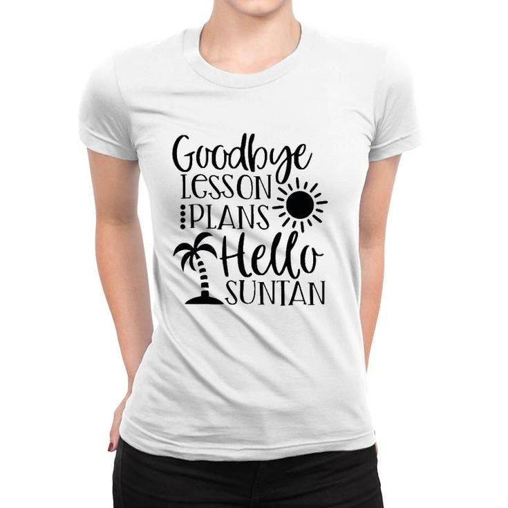 Teacher Summer Break Goodbye Lesson Plans Hello Suntan Women T-shirt