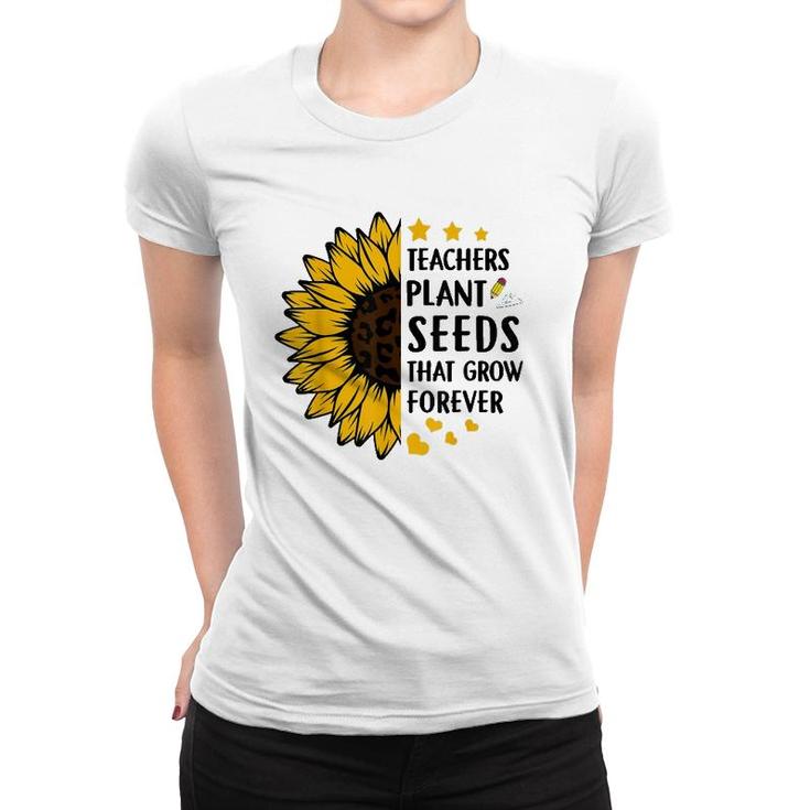 Teachers Plant Seeds That Grow Forever Sunflower Teaching Women T-shirt