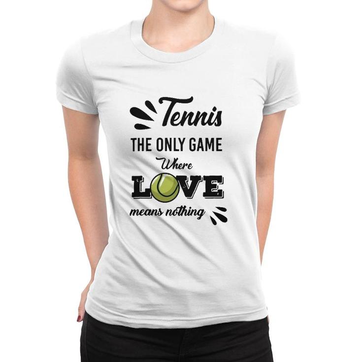 Tennis Player The Only Game Where Love Means Nothing Women T-shirt