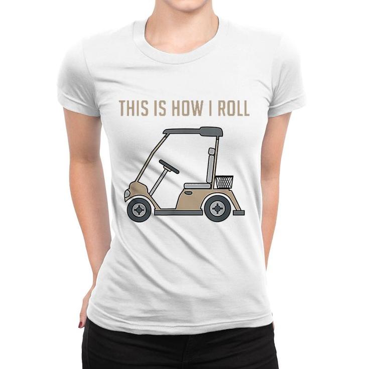This Is How I Roll Golf Cart Women T-shirt