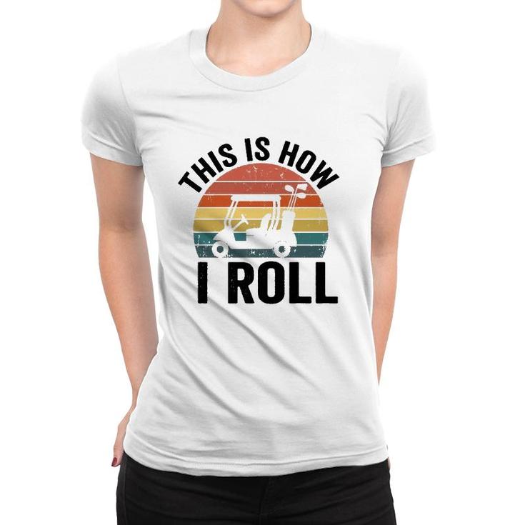 This Is How I Roll Vintage Golf Cart  Women T-shirt