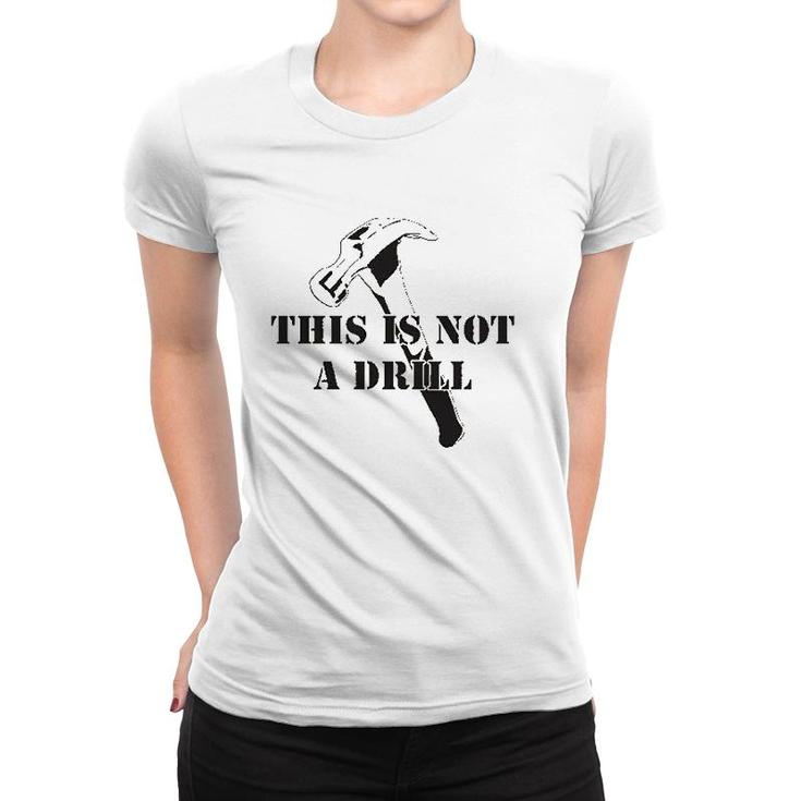 This Is Not A Drill Funny Dad Joke Handyman Construction Humor Women T-shirt