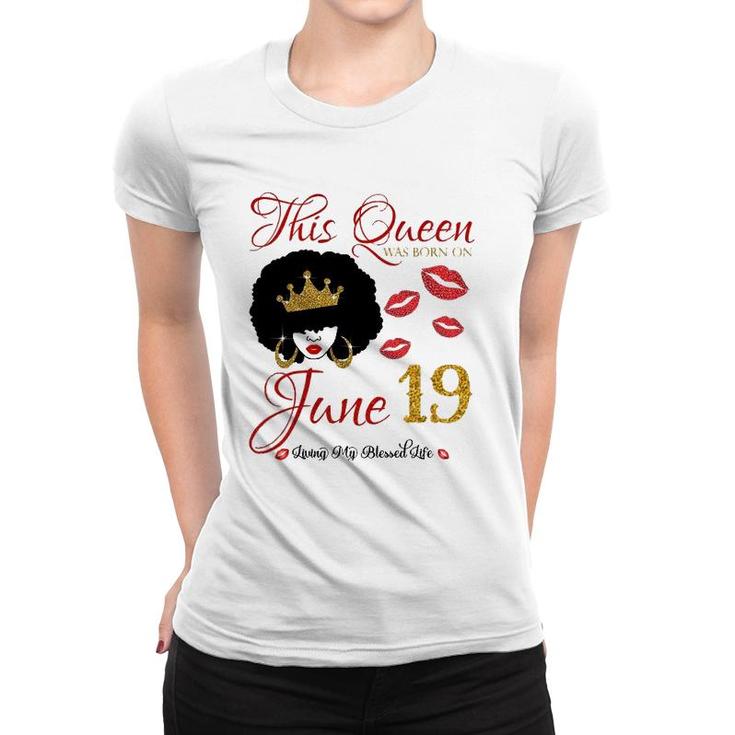 This Queen Was Born On June 19 Living My Blessed Life Women T-shirt
