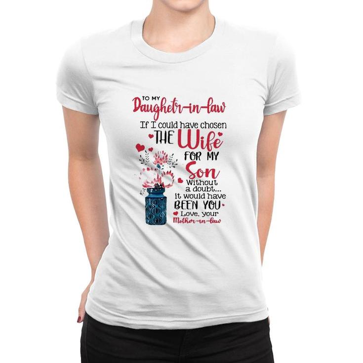 To My Daughter In Law If I Could Have Chosen The Wife For My Son Without A Doubt It Would Have Been You Love Your Mother In Law Women T-shirt