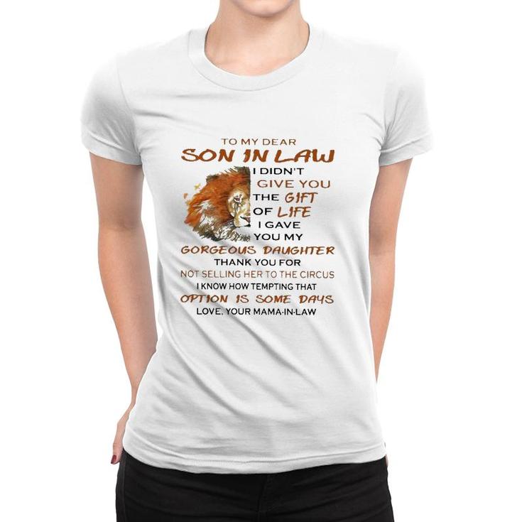 To My Dear Son In Law I Didn't Give You The Gift Of Life I Gave You My Goreous Daughter Thank You For Not Selling Her To The Circus Love Your Mama In Law Lion Version Women T-shirt