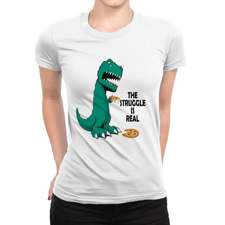 Trex The Struggle Is Real Pizza  Funny T Rex Women T-shirt