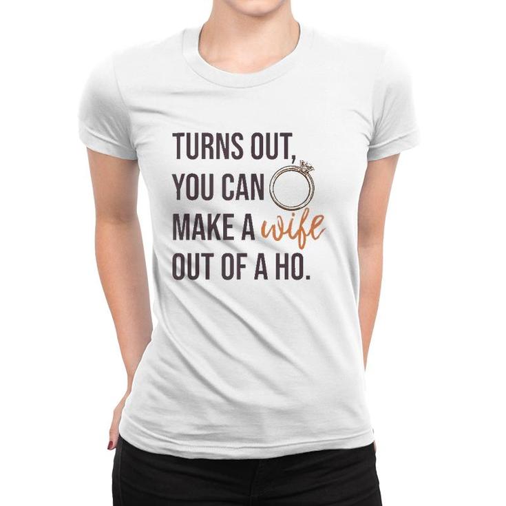 Turns Out You Can Make A Wife Out Of A Ho Bride Wedding Ring  Women T-shirt