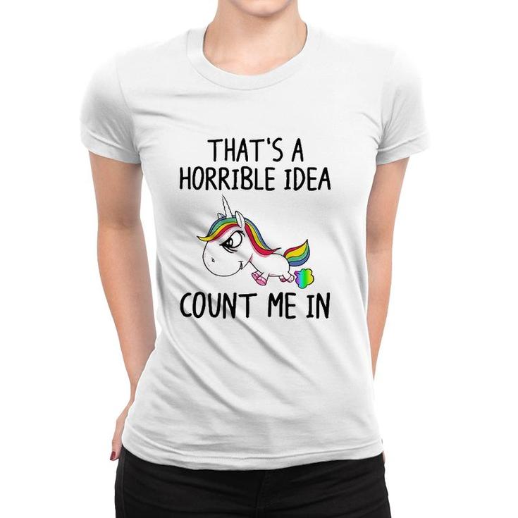 Unicorn Lover That's A Horrible Idea Count Me In Funny Women T-shirt