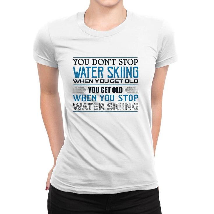 Water Skiing  You Don't Stop Getting Old Skier  Women T-shirt
