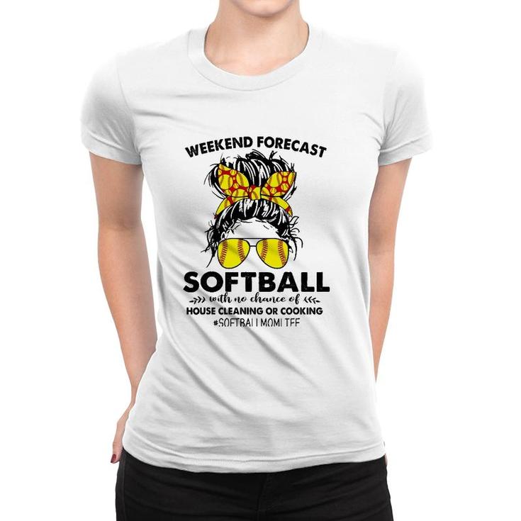 Weekend Forecast-Softball No Chance House Cleaning Or Cook Women T-shirt