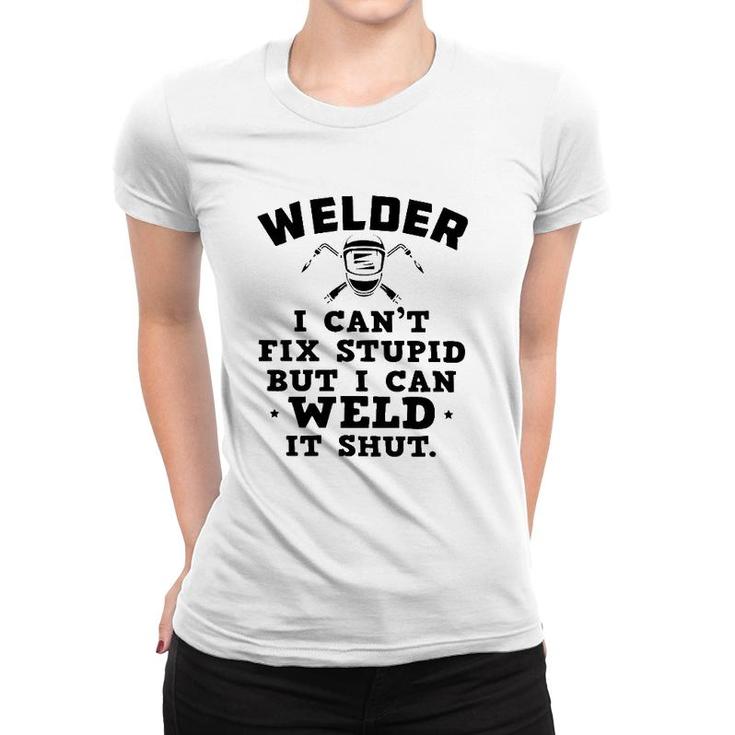 Welder I Can't Fix Stupid But I Can Weld It Shut Women T-shirt