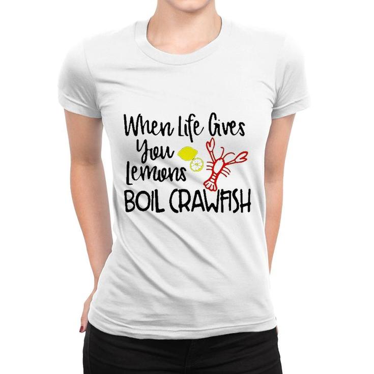 When Life Gives You Lemons Boil Crawfish Women T-shirt