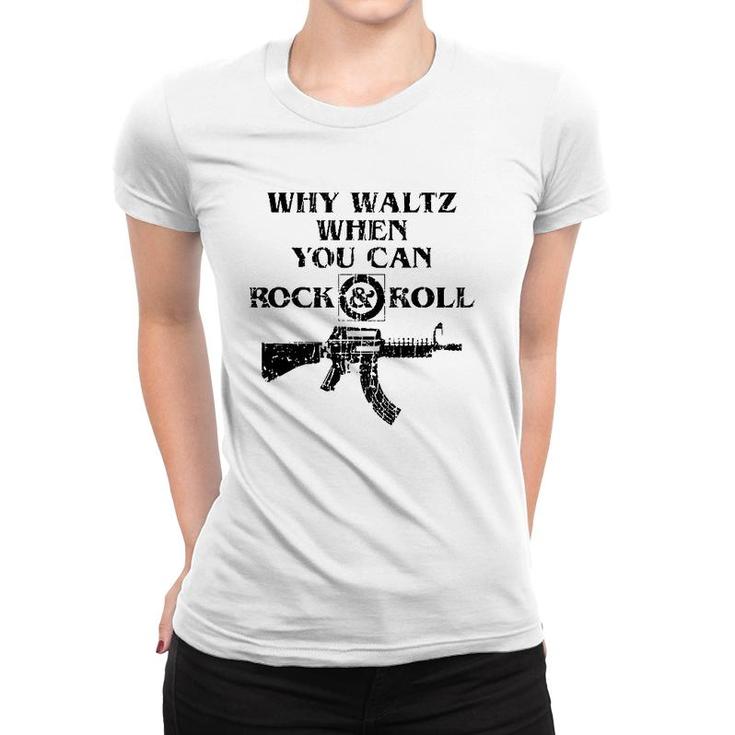 Why Waltz When You Can Rock And Roll Women T-shirt