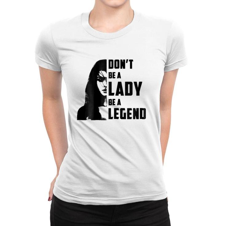 Womens Don't Be A Lady Be A Legendfor Women Gifts Women T-shirt