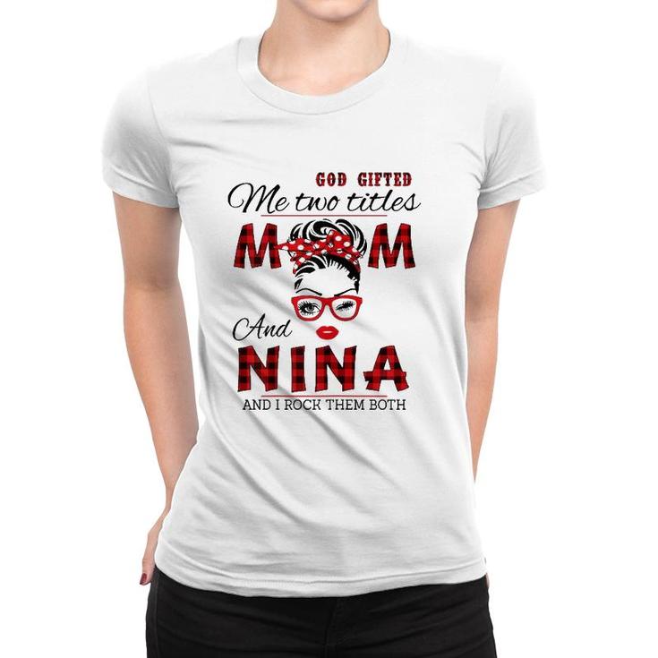 Womens God Gifted Me Two Titles Mom And Nina Mother's Day Women T-shirt