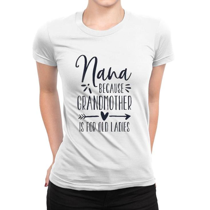 Womens Grandmother Is For Old Ladies - Cute Funny Nana Grandma Name Women T-shirt