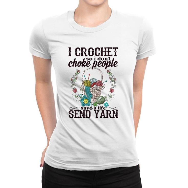 Womens I Crochet So I Don't Choke People Save A Life Send Yarn Women T-shirt