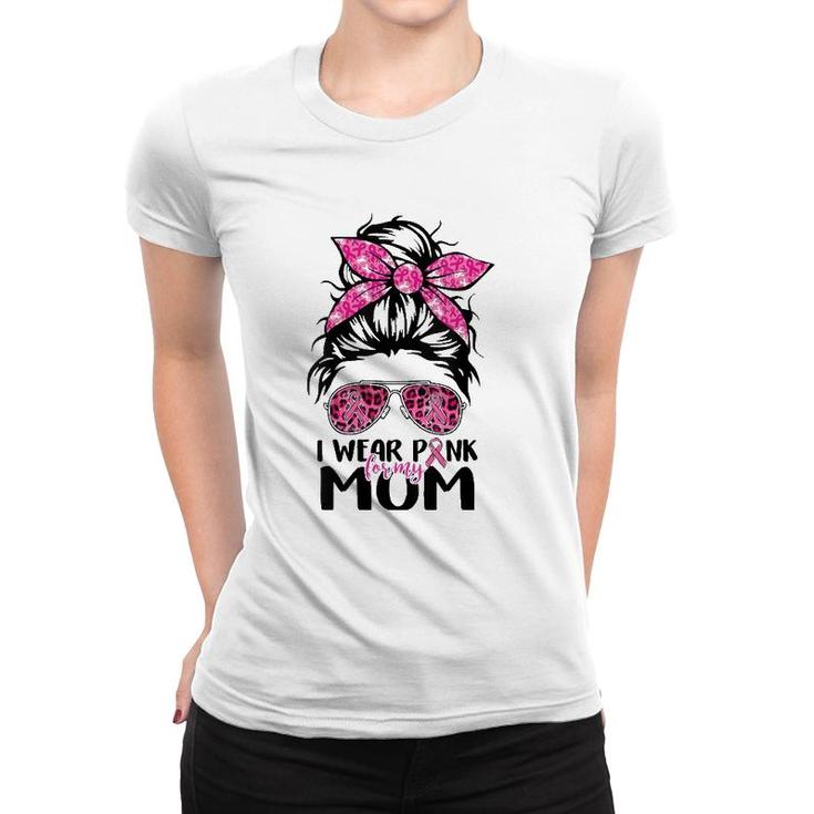 Womens I Wear Pink For My Mom Messy Bun Breast Cancer Awareness Women T-shirt