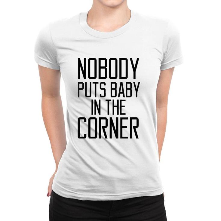 Womens Nobody Puts Baby In The Corner Funny Saying Women  Women T-shirt