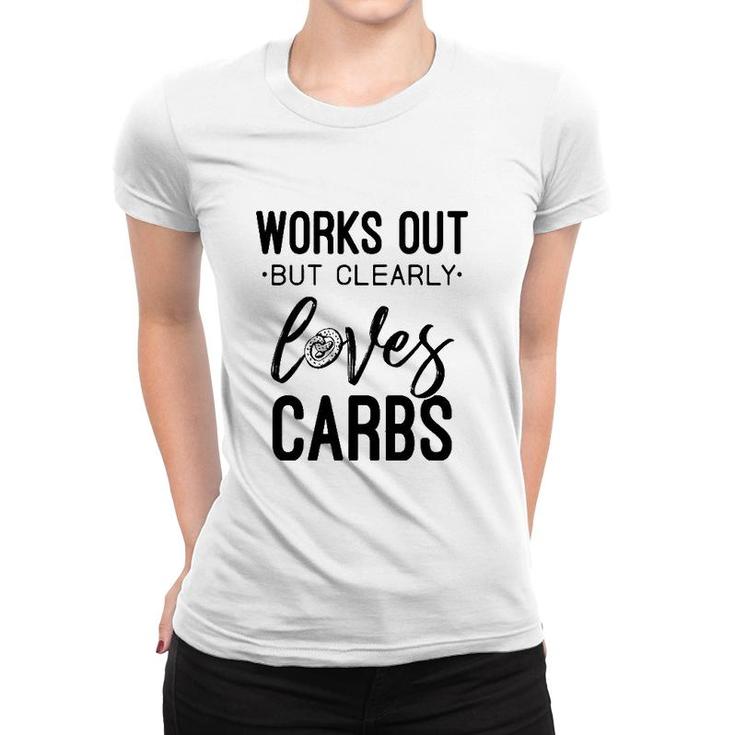 Womens Works Out But Clearly Loves Carbs Funny Workout Motivational  Women T-shirt