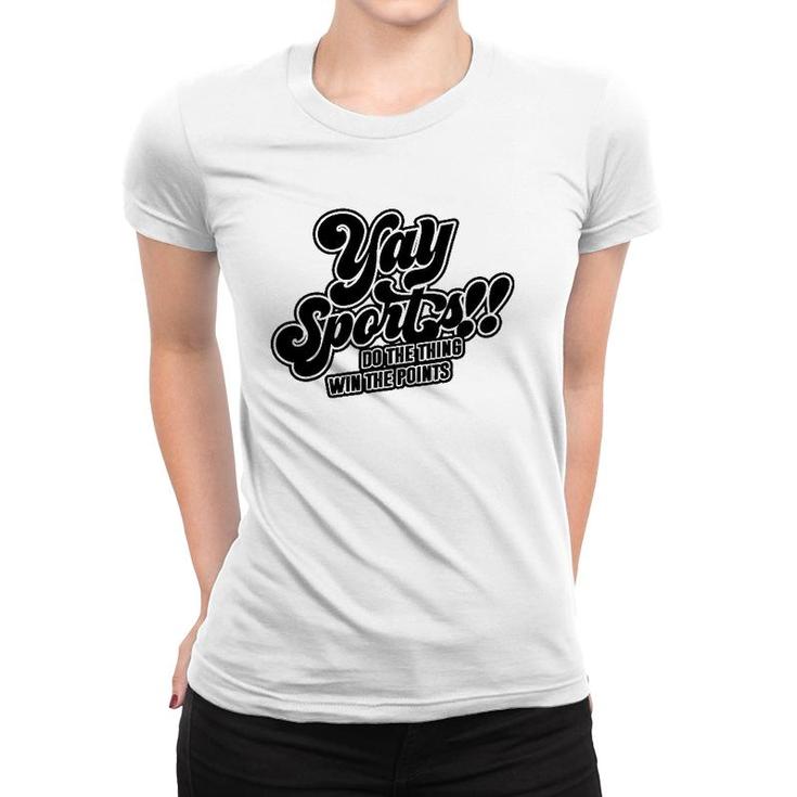 Yay Sports Do The Thing Win The Points Sportsball Sports Women T-shirt