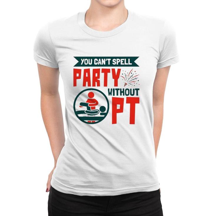 You Can't Spell Party Without Pt Physical Therapy Therapist Women T-shirt