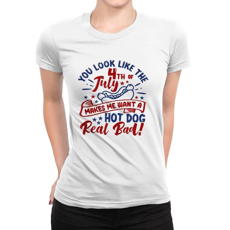 You Look Like The 4Th Of July Makes Me Want A Hotdog  Women T-shirt