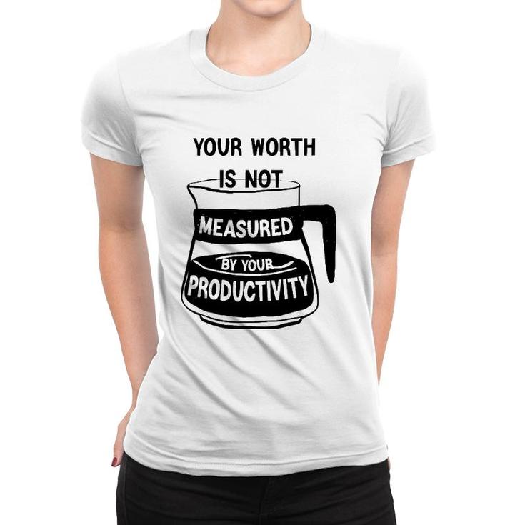 Your Worth Is Not Measured By Your Productivity Women T-shirt
