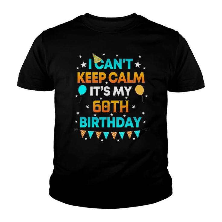 60 Years Old  I Can&039T Keep Calm It&039S My 60Th Birthday Youth T-shirt